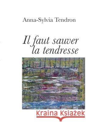 il faut sauver la tendresse Anna-Sylvia Tendron 9782810620029 Books on Demand - książka