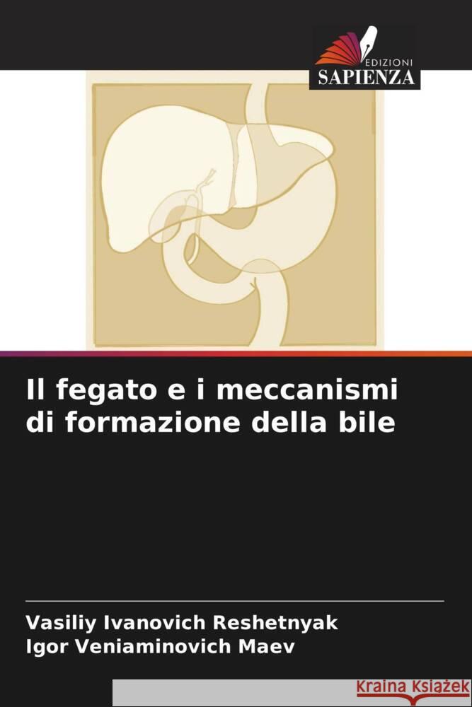 Il fegato e i meccanismi di formazione della bile Reshetnyak, Vasiliy Ivanovich, Maev, Igor Veniaminovich 9786204344836 Edizioni Sapienza - książka