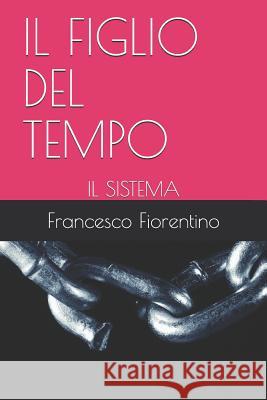 Il Figlio del Tempo: Il Sistema Francesco Fiorentino 9781798653081 Independently Published - książka