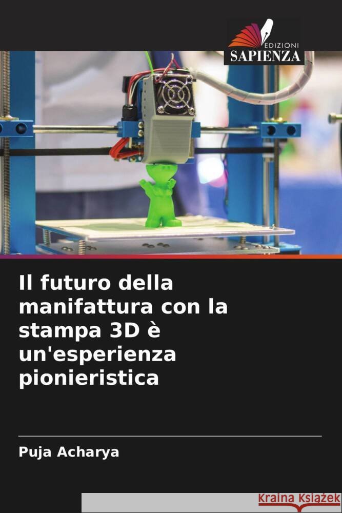Il futuro della manifattura con la stampa 3D ? un'esperienza pionieristica Puja Acharya 9786207496938 Edizioni Sapienza - książka