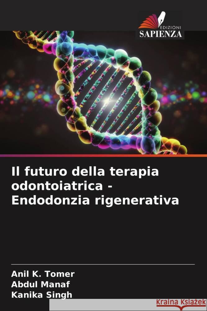 Il futuro della terapia odontoiatrica - Endodonzia rigenerativa Tomer, Anil K., Manaf, Abdul, Singh, Kanika 9786206376040 Edizioni Sapienza - książka