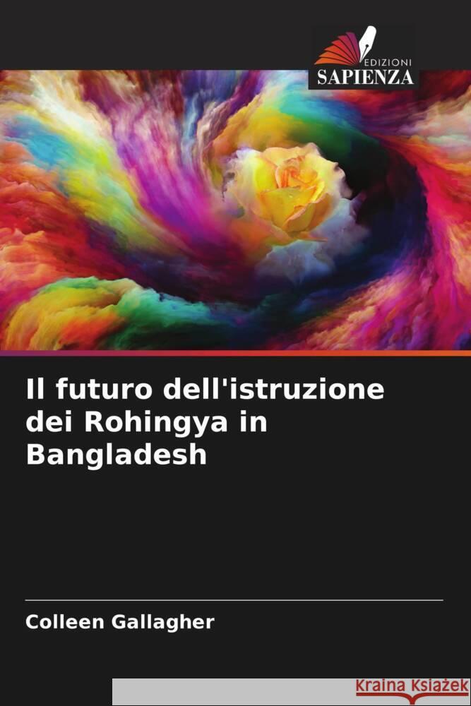 Il futuro dell'istruzione dei Rohingya in Bangladesh Gallagher, Colleen 9786204930114 Edizioni Sapienza - książka