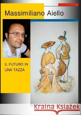 Il Futuro in Una Tazza Massimiliano Aiello 9781447848783 Lulu.com - książka