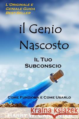 Il Genio Nascosto: Il Tuo Subconscio. Come Funziona e Come Usarlo Harry W. Carpenter 9781515230069 Createspace Independent Publishing Platform - książka