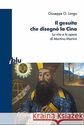 Il Gesuita Che Disegnò La Cina: La Vita E Le Opere Di Martino Martini Longo, Giuseppe O. 9788847015326 Springer - książka