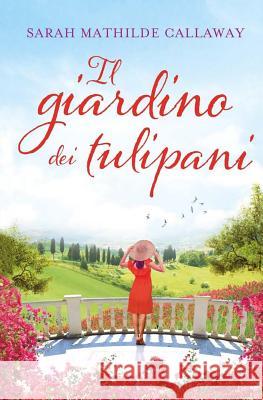 Il Giardino dei Tulipani Callaway, Sarah Mathilde 9781519371997 Createspace Independent Publishing Platform - książka