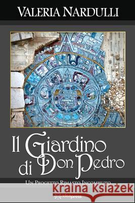 Il Giardino di Don Pedro: Un Progetto Rimasto Incompiuto Valeria Nardulli, Antonella Berlen, Dominic a Campanile 9781948651028 Idea Press - książka