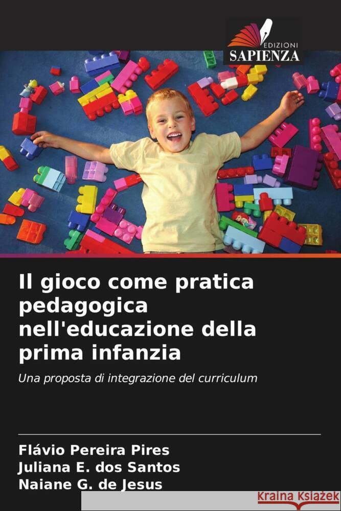 Il gioco come pratica pedagogica nell'educazione della prima infanzia Pereira Pires, Flávio, E. dos Santos, Juliana, G. de Jesus, Naiane 9786206356158 Edizioni Sapienza - książka