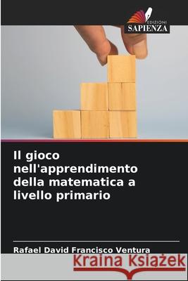 Il gioco nell'apprendimento della matematica a livello primario Rafael David Francisc 9786209059438 Edizioni Sapienza - książka