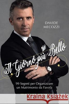 Il Giorno piu' Bello: 99 Segreti per Organizzare un Matrimonio da Favola - per Sposi e Organizzatori Mecozzi, Davide 9781973934905 Createspace Independent Publishing Platform - książka