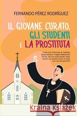Il Giovane curato, gli studenti e la prostituta Cristina Quattrone Celia Metta Fernando Perez Rodriguez 9798374765847 Independently Published - książka