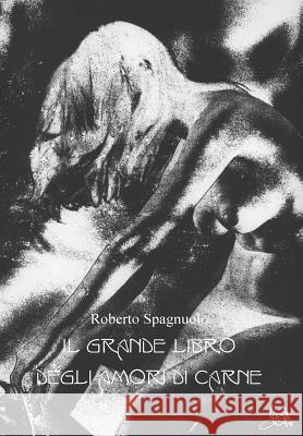 Il Grande Libro Degli Amori Di Carne Roberto Spagnuolo 9781291527674 Lulu.com - książka