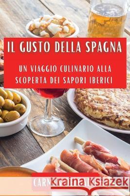 Il Gusto della Spagna: Un Viaggio Culinario alla Scoperta dei Sapori Iberici Carmen Delgado   9781835197219 Carmen Delgado - książka