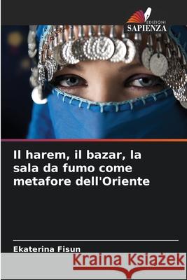 Il harem, il bazar, la sala da fumo come metafore dell'Oriente Fisun, Ekaterina 9786209142796 Edizioni Sapienza - książka