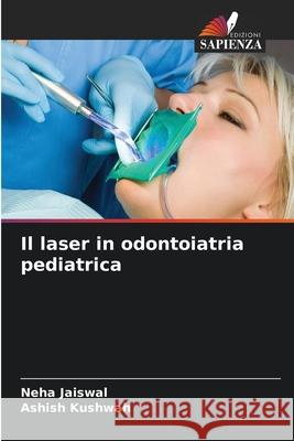 Il laser in odontoiatria pediatrica Neha Jaiswal Ashish Kushwah 9786203521900 Edizioni Sapienza - książka