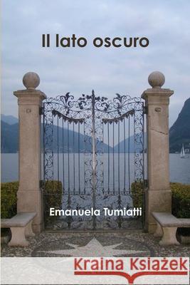 Il lato oscuro Emanuela Tumiatti 9781470963514 Lulu.com - książka