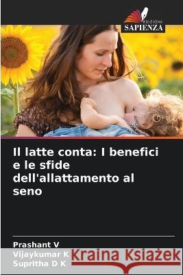 Il latte conta: I benefici e le sfide dell'allattamento al seno Prashant V Vijaykumar K Supritha D K 9786205969151 Edizioni Sapienza - książka