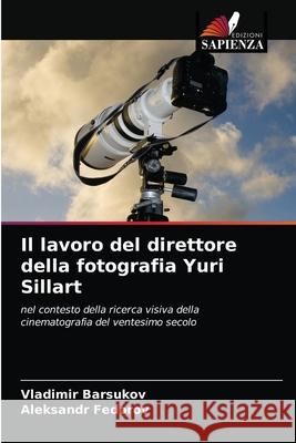 Il lavoro del direttore della fotografia Yuri Sillart Vladimir Barsukov, Aleksandr Fedorov 9786203494297 Edizioni Sapienza - książka