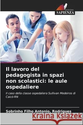 Il lavoro del pedagogista in spazi non scolastici: le aule ospedaliere Antonio, Rodrigues, Sobrinho Filho 9786208683139 Edizioni Sapienza - książka