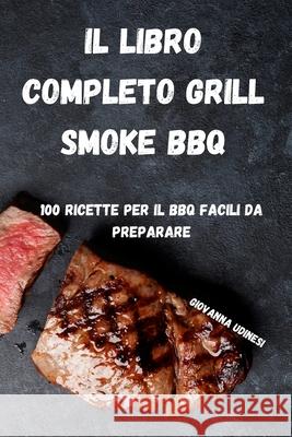 Il Libro Completo Grill Smoke BBQ: 100 Ricette Per Il BBQ Facili Da Preparare Giovanna Udinesi 9781803505350 Giovanna Udinesi - książka