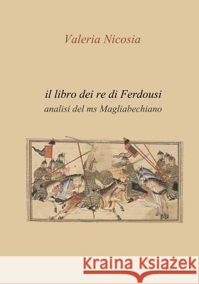 Il Libro dei Re di Ferdousi: Analisi del ms Magliabechiano Giuseppe Fabbretti Libero Rossi Valeria Nicosia 9781546834953 Createspace Independent Publishing Platform - książka