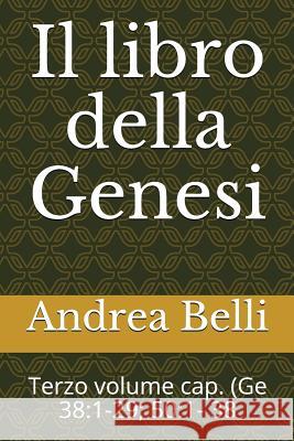 Il Libro Della Genesi: Terzo Volume Cap. (GE 38:1-29; 50:1- 38 Domenico Barbera Andrea Belli 9781980963554 Independently Published - książka