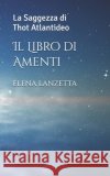 Il Libro di Amenti: La Saggezza di Thot Atlantideo Lanzetta, Elena 9798308910107 Independently Published