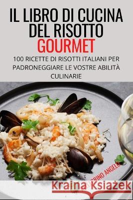 Il Libro Di Cucina del Risotto Gourmet Pellegrino Angelo   9781804658796 Pellegrino Angelo - książka