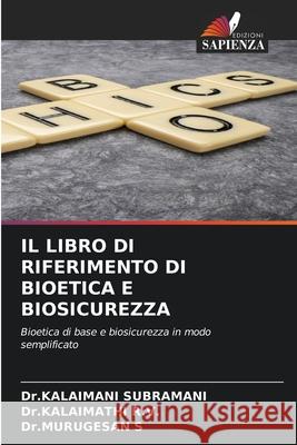 IL LIBRO DI RIFERIMENTO DI BIOETICA E BIOSICUREZZA SUBRAMANI, Dr.KALAIMANI, R.V., Dr.KALAIMATHI, S, Dr.MURUGESAN 9786208805265 Edizioni Sapienza - książka