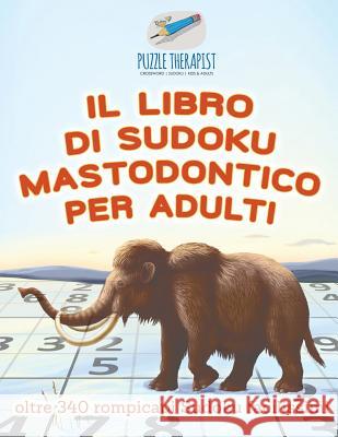 Il libro di Sudoku mastodontico per adulti oltre 340 rompicapi Sudoku facilissimi Puzzle Therapist 9781541946019 Puzzle Therapist - książka