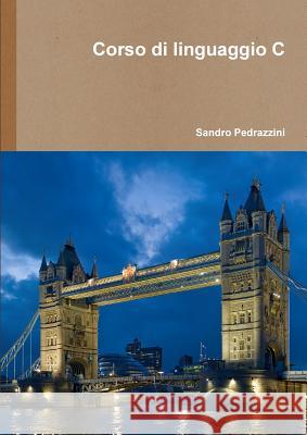 Il Linguaggio Di Programmazione C, Corso Universitario Sandro Pedrazzini 9781291938180 Lulu Press Inc - książka