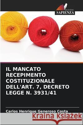 Il Mancato Recepimento Costituzionale Dell'art. 7, Decreto Legge N. 3931/41 Carlos Henrique Generoso Costa 9786205355787 Edizioni Sapienza - książka