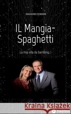 IL Mangia-Spaghetti: La mia vita da bambino... Massimo Ferrini 9783347933767 Tredition Gmbh - książka