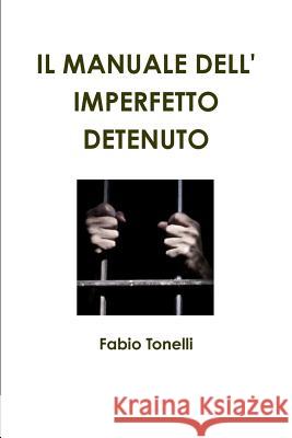 IL Manuale Dell' Imperfetto Detenuto Fabio Tonelli 9781291903874 Lulu Press Inc - książka