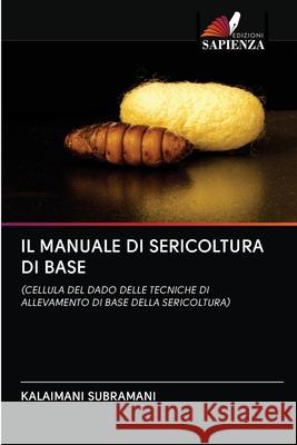 Il Manuale Di Sericoltura Di Base Kalaimani Subramani 9786203126914 Edizioni Sapienza - książka