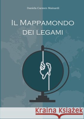 Il Mappamondo dei legami Daniela Carmen Mainardi 9781716638909 Lulu.com - książka
