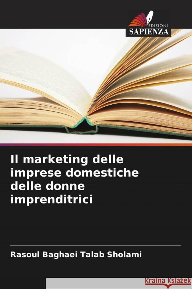 Il marketing delle imprese domestiche delle donne imprenditrici Baghaei Talab Sholami, Rasoul 9786206558712 Edizioni Sapienza - książka