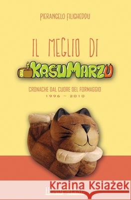 Il meglio di Kasumarzu: Cronache dal cuore del formaggio Filigheddu, Pierangelo 9781541196650 Createspace Independent Publishing Platform - książka