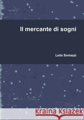 Il Mercante Di Sogni Leila Somazzi 9781326103682 Lulu.com - książka