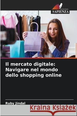 Il mercato digitale: Navigare nel mondo dello shopping online Ruby Jindal 9786207676910 Edizioni Sapienza - książka