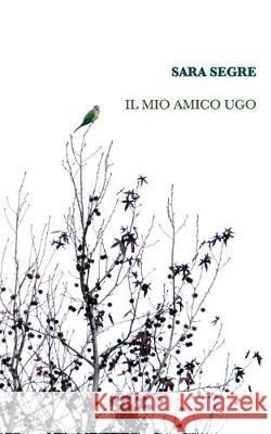 Il mio amico Ugo: storia delle ventisei lune Sara Segre 9781710472356 Independently Published - książka