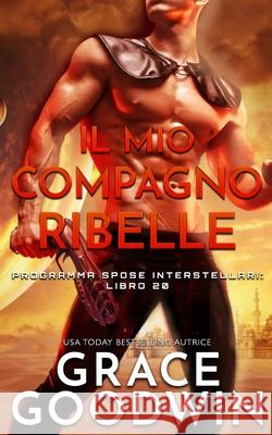 Il mio compagno ribelle Grace Goodwin 9781795916202 Ksa Publishing Consultants Inc - książka