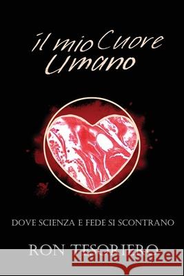 Il Mio Cuore Umano: Dove Scienza E Fede Si Scontrano Tesoriero, Ron 9780645186321 Ron Tesoriero - książka