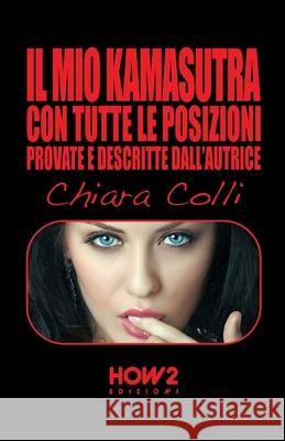 Il Mio Kamasutra: Con tutte le posizioni provate e descritte dall'autrice Chiara Colli 9788893050098 How2 Edizioni - książka