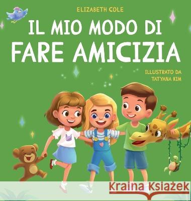 Il mio modo di fare amicizia: Libro per bambini sull'amicizia, l'inclusione e la competenza sociale (Il mondo delle emozioni dei bambini) Elizabeth Cole Lorenzo Lombardo  9781957457529 Elizabeth Cole - książka