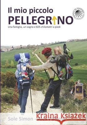 Il mio Piccolo Pellegrino: Una famiglia, un sogno e 825 chilometri a piedi Sole Simon Evelyn Oberto Alex Patzold 9789878803760 La Tetera Viajera - książka