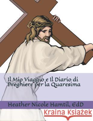 Il Mio Viaggio e Il Diario di Preghiere per la Quaresima Hamtil Edd, Heather Nicole 9781796465181 Independently Published - książka