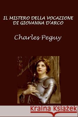 Il Mistero Della Vocazione Di Giovanna d'Arco Peguy, Charles 9781985893924 Createspace Independent Publishing Platform - książka