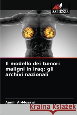 Il modello dei tumori maligni in Iraq: gli archivi nazionali Aamir Al-Mosawi 9786203671810 Edizioni Sapienza - książka