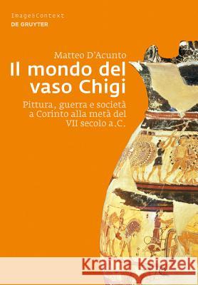 Il Mondo del Vaso Chigi: Pittura, Guerra E Società a Corinto Alla Metà del VII Secolo A.C. D'Acunto, Matteo 9783110314090 Walter de Gruyter - książka